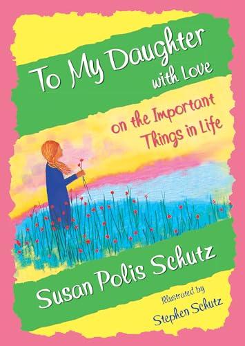 To My Daughter with Love on the Important Things in Life by Susan Polis Schutz, A Sentimental Gift Book for Christmas, Birthday, or Just to Say "I Love You" from Blue Mountain Arts Cover