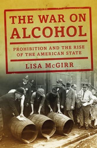 The War on Alcohol: Prohibition and the Rise of the American State Cover