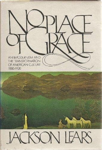 No Place of Grace Antimodernism and the Transformation of American Culture 1880-1920 Cover
