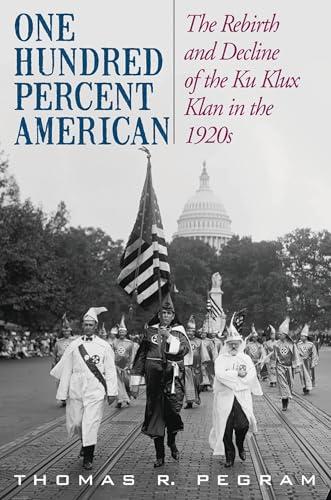 One Hundred Percent American: The Rebirth and Decline of the Ku Klux Klan in the 1920s Cover