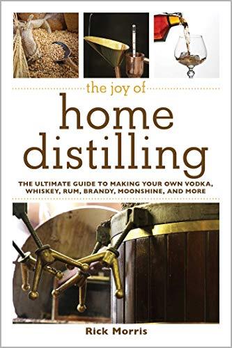 The Joy of Home Distilling: The Ultimate Guide to Making Your Own Vodka, Whiskey, Rum, Brandy, Moonshine, and More (Joy of Series) Cover