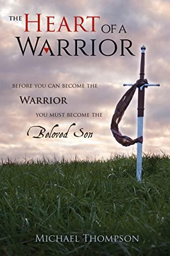 The Heart Of A Warrior: Before You Can Become the Warrior, You Must Become The Beloved Son Cover