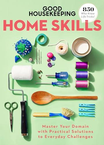 Good Housekeeping Home Skills: Master Your Domain with Practical Solutions to Everyday Challenges Cover