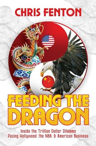 Feeding the Dragon: Inside the Trillion Dollar Dilemma Facing Hollywood, the NBA, & American Business Cover