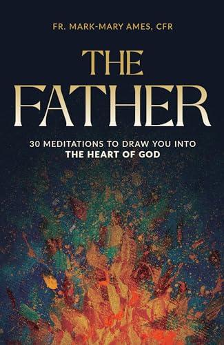 The Father: 30 Meditions to Draw You into the Heart of God Cover