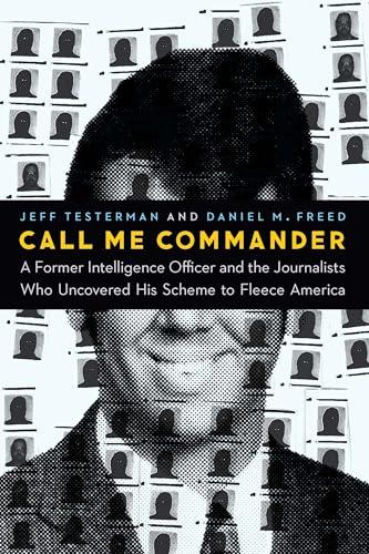 Call Me Commander: A Former Intelligence Officer and the Journalists Who Uncovered His Scheme to Fleece America cover