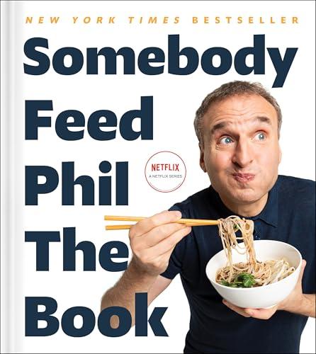 Somebody Feed Phil the Book: Untold Stories, Behind-the-Scenes Photos and Favorite Recipes: A Cookbook Cover