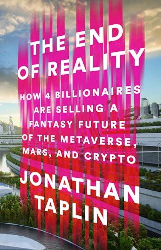 The End of Reality: How Four Billionaires are Selling a Fantasy Future of the Metaverse, Mars, and Crypto Cover