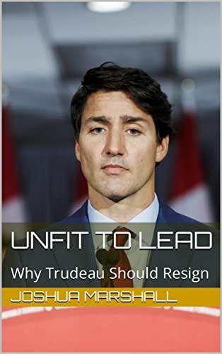 Unfit to Lead: Why Trudeau Should Resign Cover