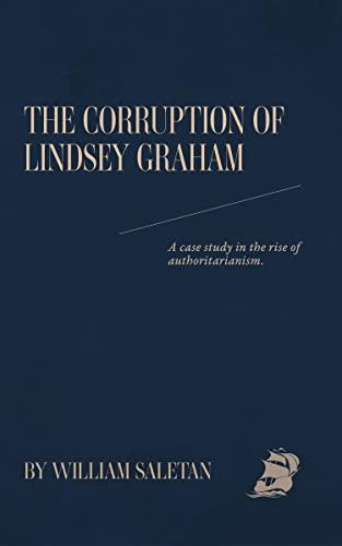 The Corruption Of Lindsey Graham: A case study in the rise of authoritarianism. Cover