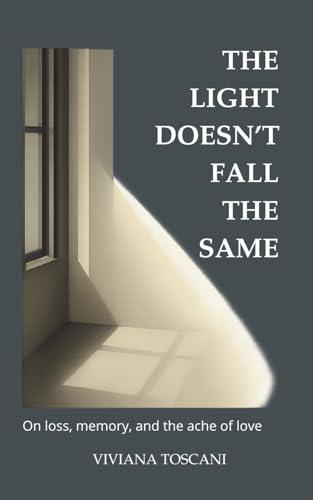 The Light Doesn’t Fall the Same. On Loss, Memory and the Ache of Love: A book for when grief changes everything — and nothing feels the same. Cover