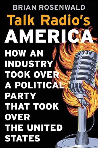 Talk Radio’s America: How an Industry Took Over a Political Party That Took Over the United States Cover