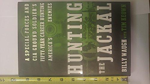 Hunting the Jackal: A Special Forces and CIA Ground Soldier's Fifty-Year Career Hunting America's Enemies Cover