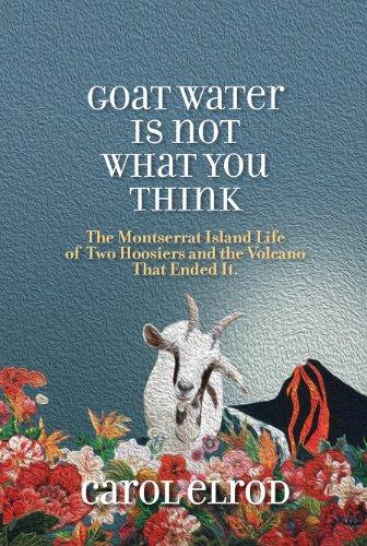 Goat Water Is Not What You Think: The Montserrat Island Life of Two Hoosiers and the Volcano That Ended It Cover