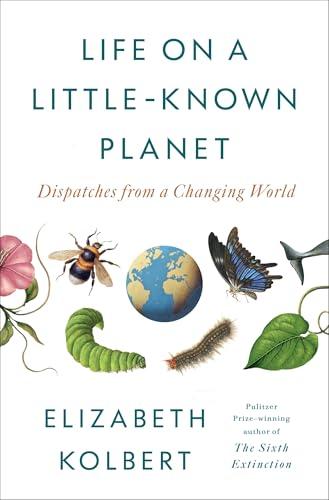 Life on a Little-Known Planet: Dispatches from a Changing World cover