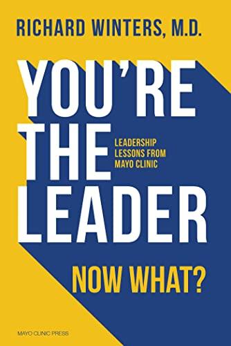 You're the Leader. Now What?: Leadership Lessons from Mayo Clinic Cover