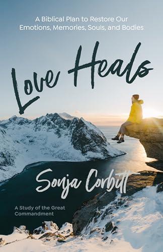 Love Heals: A Biblical Plan to Restore Our Emotions, Memories, Souls, and Bodies Cover