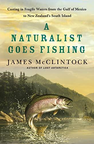 A Naturalist Goes Fishing: Casting in Fragile Waters from the Gulf of Mexico to New Zealand's South Island Cover
