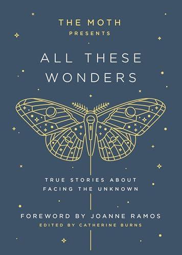 The Moth Presents All These Wonders: True Stories About Facing the Unknown Cover