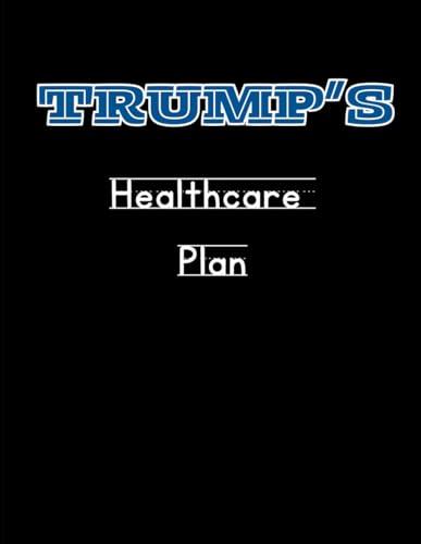 Trump's Healthcare Plan: Gag Gift | Empty, Lined 120 Page Notebook | Journal Cover