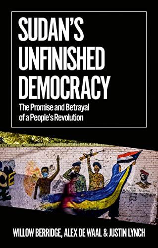 Sudan's Unfinished Democracy: The Promise and Betrayal of a People's Revolution (African Arguments) Cover