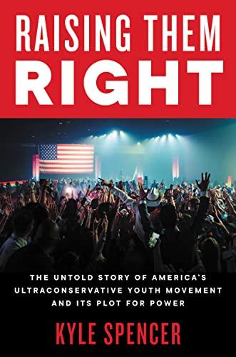 Raising Them Right: The Untold Story of America's Ultraconservative Youth Movement and Its Plot for Power Cover