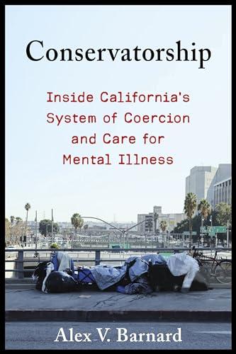 Conservatorship: Inside California’s System of Coercion and Care for Mental Illness Cover