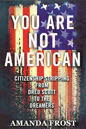 You Are Not American: Citizenship Stripping from Dred Scott to the Dreamers Cover
