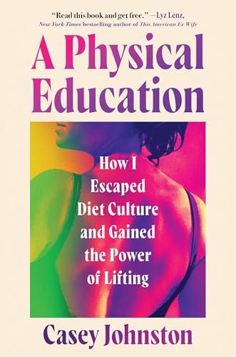 A Physical Education: How I Escaped Diet Culture and Gained the Power of Lifting Cover