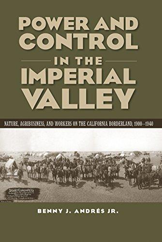 Power and Control in the Imperial Valley: Nature, Agribusiness, and Workers on the California Borderland, 1900-1940 (Connecting the Greater West Series) Cover