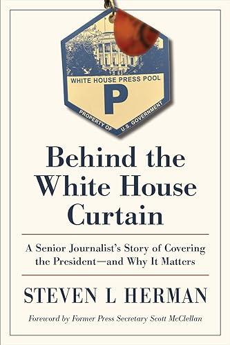 Behind the White House Curtain: A Senior Journalist’s Story of Covering the President―and Why It Matters Cover