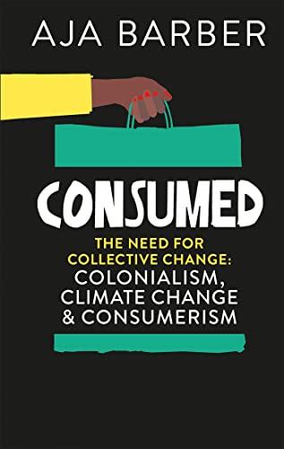 Consumed: On colonialism, climate change, consumerism & the need for collective change Cover