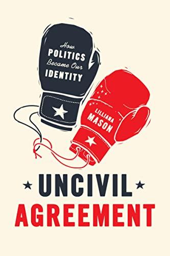 Uncivil Agreement: How Politics Became Our Identity Cover