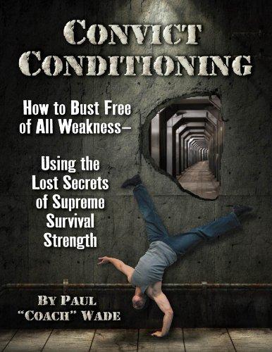 Convict Conditioning: How to Bust Free of All Weakness-Using the Lost Secrets of Supreme Survival Strength Cover