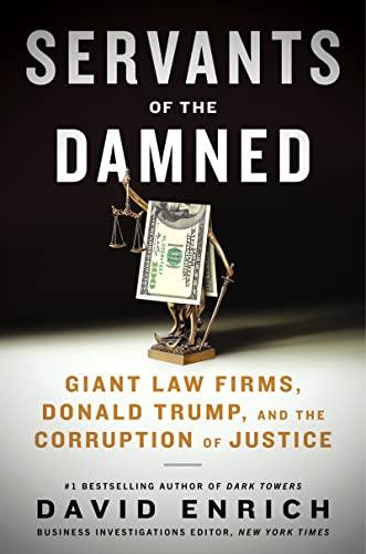 Servants of the Damned: Giant Law Firms, Donald Trump, and the Corruption of Justice Cover