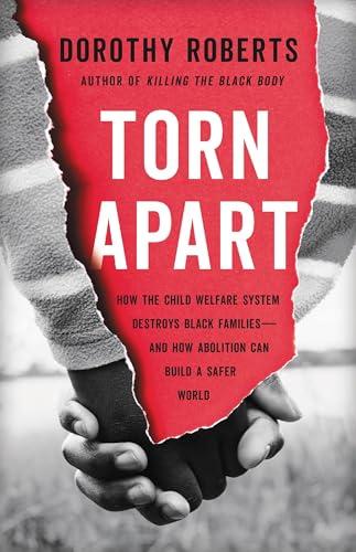 Torn Apart: How the Child Welfare System Destroys Black Families--and How Abolition Can Build a Safer World Cover