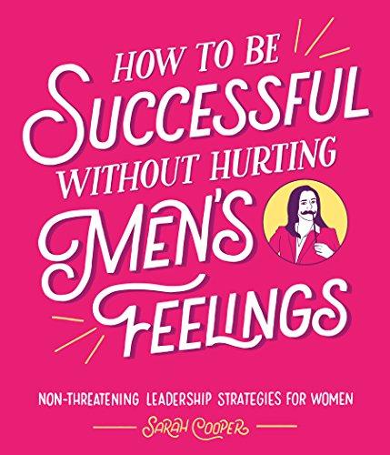 How to Be Successful Without Hurting Men's Feelings: Non-threatening Leadership Strategies for Women Cover