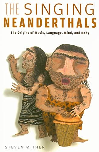 The Singing Neanderthals: The Origins of Music, Language, Mind, and Body cover