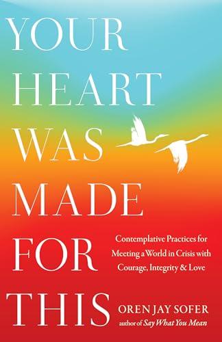 Your Heart Was Made for This: Contemplative Practices for Meeting a World in Crisis with Courage, Integrity, and Love Cover