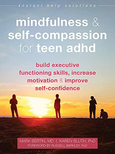 Mindfulness and Self-Compassion for Teen ADHD: Build Executive Functioning Skills, Increase Motivation, and Improve Self-Confidence (The Instant Help Solutions Series) Cover