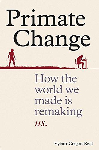 Primate Change: How the world we made is remaking us Cover