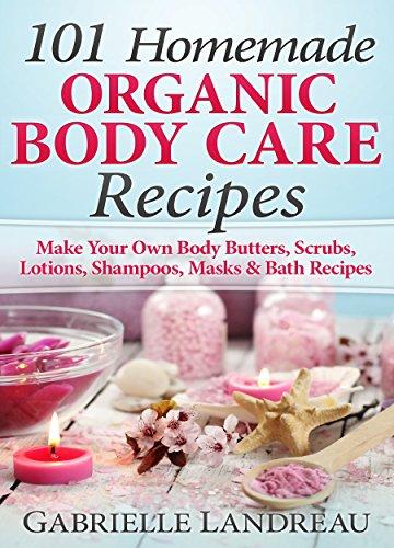 Organic Body Care: 101 Homemade Beauty Products Recipes-Make Your Own Body Butters, Body Scrubs, Lotions, Shampoos, Masks And Bath Recipes Cover