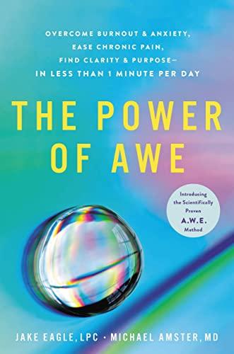 The Power of Awe: Overcome Burnout & Anxiety, Ease Chronic Pain, Find Clarity & Purpose―In Less Than 1 Minute Per Day Cover