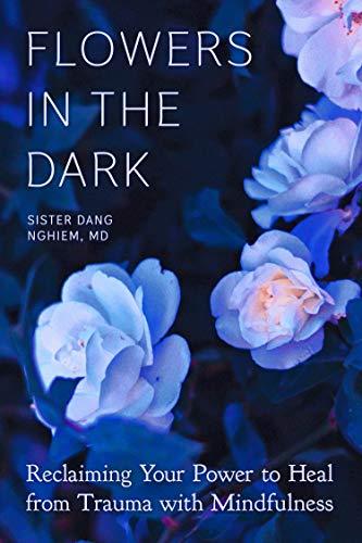 Flowers in the Dark: Reclaiming Your Power to Heal from Trauma with Mindfulness Cover