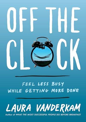 Off the Clock: Feel Less Busy While Getting More Done Cover