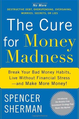 The Cure for Money Madness: Break Your Bad Money Habits, Live Without Financial Stress--and Make More Money! Cover