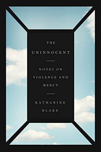 The Uninnocent: Notes on Violence and Mercy Cover