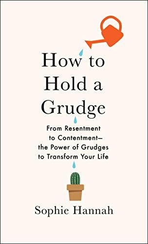 How to Hold a Grudge: From Resentment to Contentment―The Power of Grudges to Transform Your Life Cover