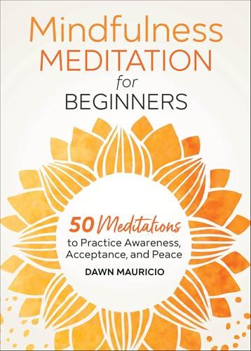 Mindfulness Meditation for Beginners: 50 Meditations to Practice Awareness, Acceptance, and Peace Cover