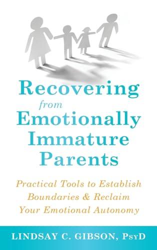 Recovering from Emotionally Immature Parents: Practical Tools to Establish Boundaries and Reclaim Your Emotional Autonomy Cover